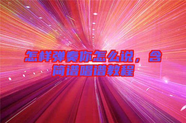怎樣彈奏你怎么說,含簡譜唱譜教程