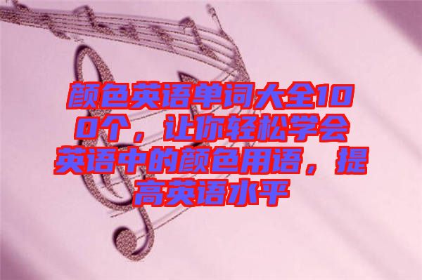 顏色英語單詞大全100個，讓你輕松學會英語中的顏色用語，提高英語水平