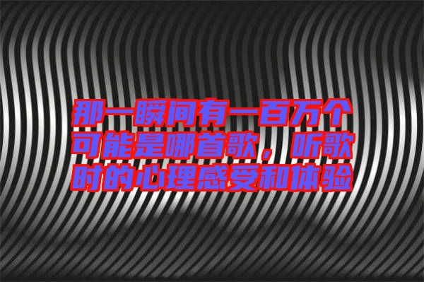 那一瞬間有一百萬(wàn)個(gè)可能是哪首歌,聽(tīng)歌時(shí)的心理感受和體驗(yàn)