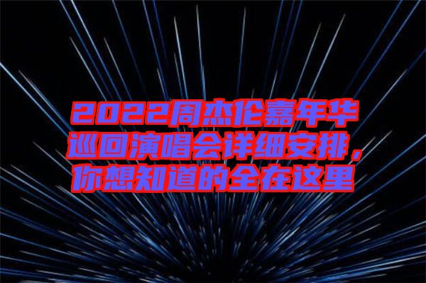 2022周杰倫嘉年華巡回演唱會詳細安排,你想知道的全在這里