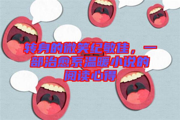 轉(zhuǎn)身的微笑紀(jì)敏佳,一部治愈系溫暖小說(shuō)的閱讀心得