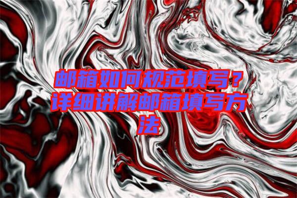 郵箱如何規(guī)范填寫(xiě)?詳細(xì)講解郵箱填寫(xiě)方法