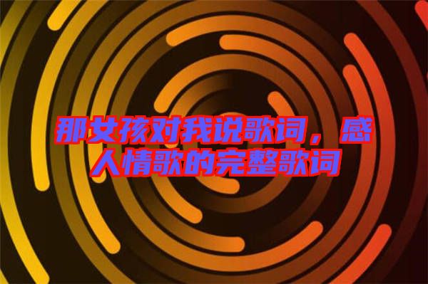 那女孩對我說歌詞,感人情歌的完整歌詞
