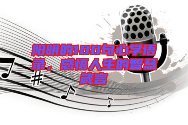 陽明的100句心學語錄,感悟人生的智慧箴言