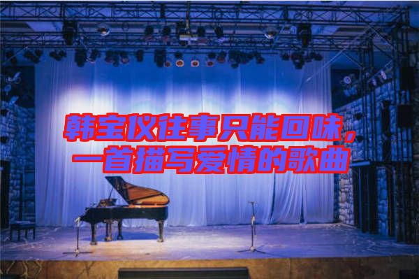 韓寶儀往事只能回味，一首描寫愛情的歌曲