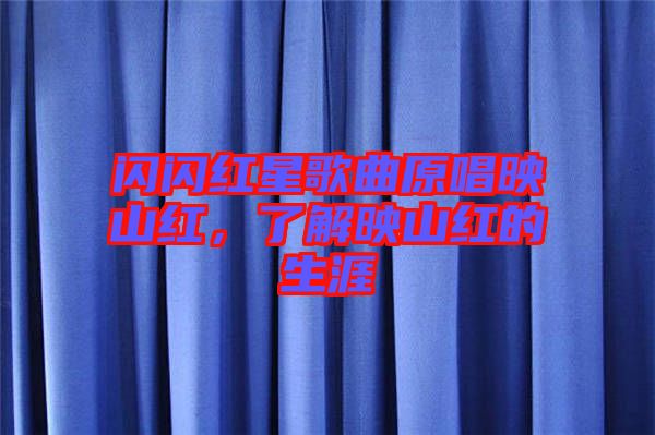 閃閃紅星歌曲原唱映山紅,了解映山紅的生涯