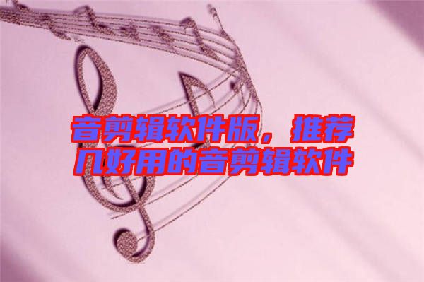 音剪輯軟件版,推薦幾好用的音剪輯軟件