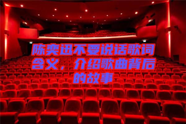 陳奕迅不要說(shuō)話歌詞含義,介紹歌曲背后的故事