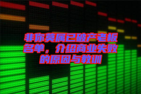 非你莫屬已破產(chǎn)老板名單,介紹商業(yè)失敗的原因與教訓(xùn)