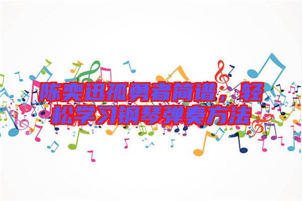 陳奕迅孤勇者簡(jiǎn)譜,輕松學(xué)習(xí)鋼琴?gòu)椬喾椒? width=