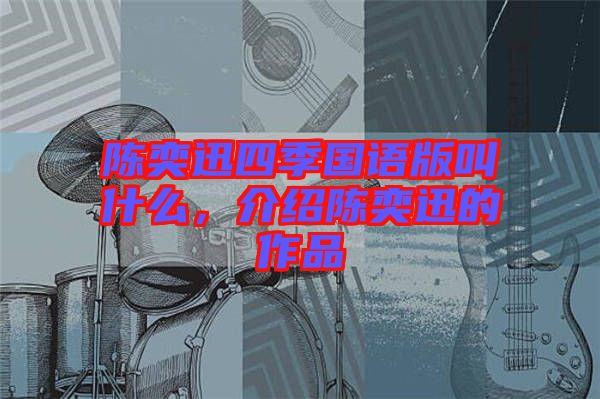 陳奕迅四季國語版叫什么,介紹陳奕迅的作品