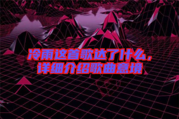 冷雨這首歌達了什么,詳細介紹歌曲意境