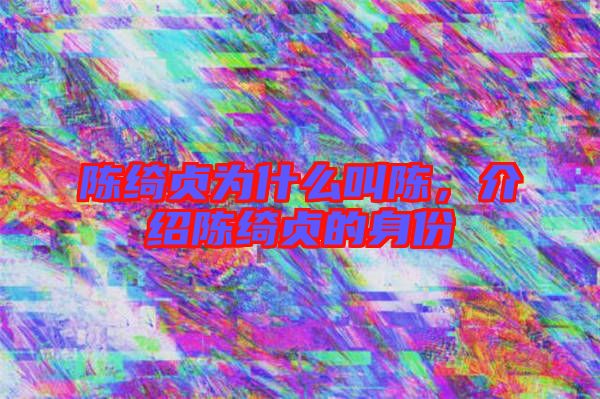 陳綺貞為什么叫陳,介紹陳綺貞的身份