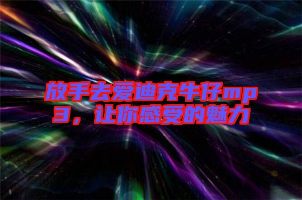 放手去愛迪克牛仔mp3,讓你感受的魅力